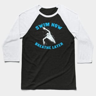 SWIMMING: Swim Now Breathe Later gift Baseball T-Shirt